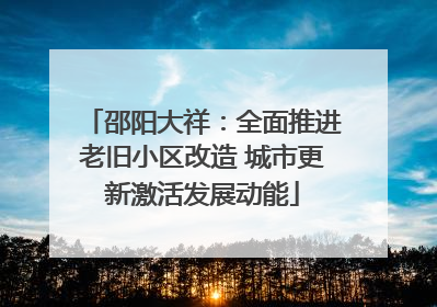 邵阳大祥：全面推进老旧小区改造 城市更新激活发展动能