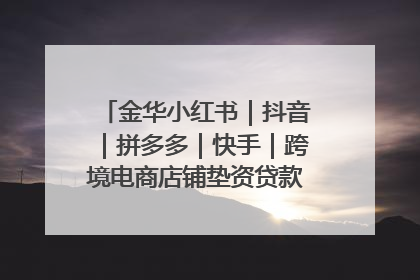 金华小红书｜抖音｜拼多多｜快手｜跨境电商店铺垫资贷款企业-漫商易