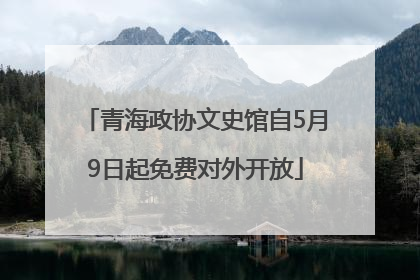 青海政协文史馆自5月9日起免费对外开放