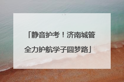静音护考！济南城管全力护航学子圆梦路