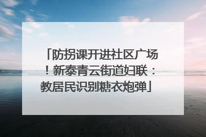防拐课开进社区广场！新泰青云街道妇联：教居民识别糖衣炮弹