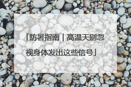 防暑指南｜高温天别忽视身体发出这些信号