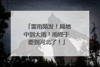 雷雨频发！局地中到大雨！雨终于要到河北了！