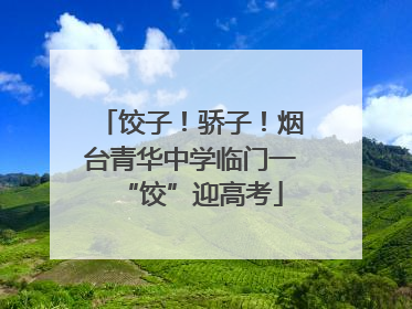 饺子！骄子！烟台青华中学临门一“饺”迎高考