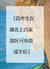 高考生在湖北上百家景区可免票或半价