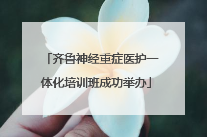 齐鲁神经重症医护一体化培训班成功举办