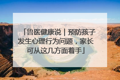 鲁医健康说｜预防孩子发生心理行为问题，家长可从这几方面着手