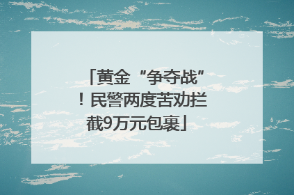 黄金“争夺战”！民警两度苦劝拦截9万元包裹