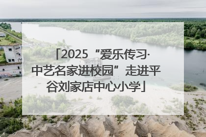 2025“爱乐传习·中艺名家进校园”走进平谷刘家店中心小学