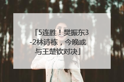 5连胜！樊振东3-2林诗栋，今晚或与王楚钦对决